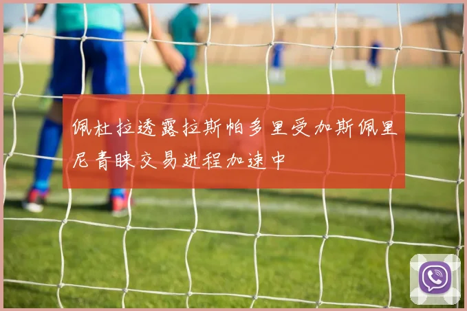 佩杜拉透露拉斯帕多里受加斯佩里尼青睐交易进程加速中